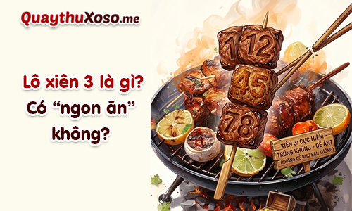 Lô xiên 3 là gì, có "ngon ăn" không? Lô xiên 3 là gì, có "ngon ăn" không?