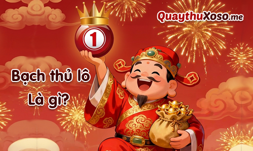 Giải thích khái niệm Bạch thủ lô (BTL)