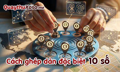 Hướng dẫn cách soi cầu ghép dàn đặc biệt 10 con