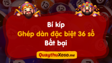 Hướng dẫn soi cầu ghép dàn đặc biệt 36 số (dàn đề 36) bất tử