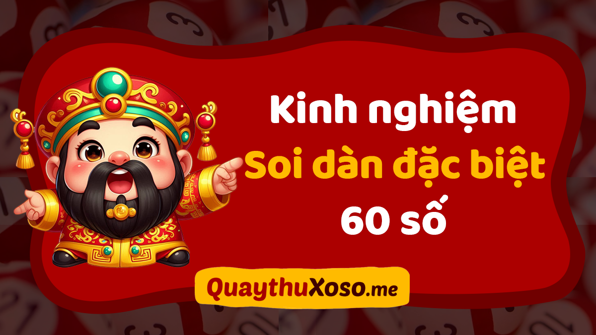 Cách soi dàn đặc biệt 60 số - Dàn đặc biệt 60 con đánh quanh năm