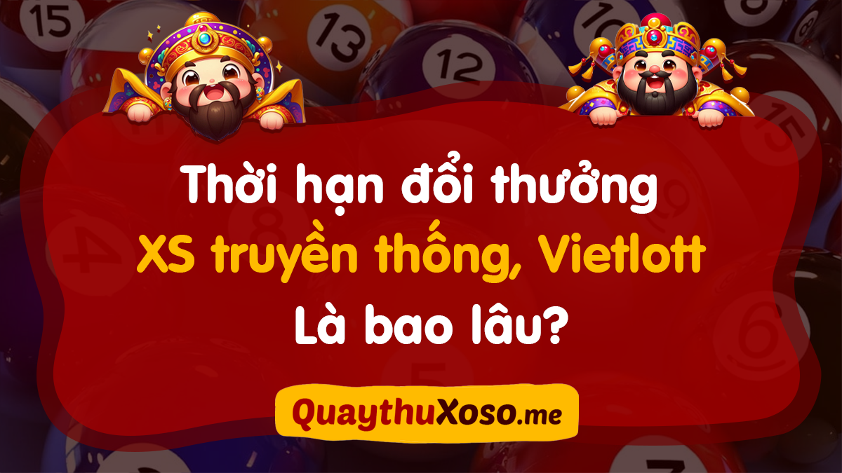 Thời hạn đổi thưởng xổ số kiến thiết, Vietlott là bao lâu?