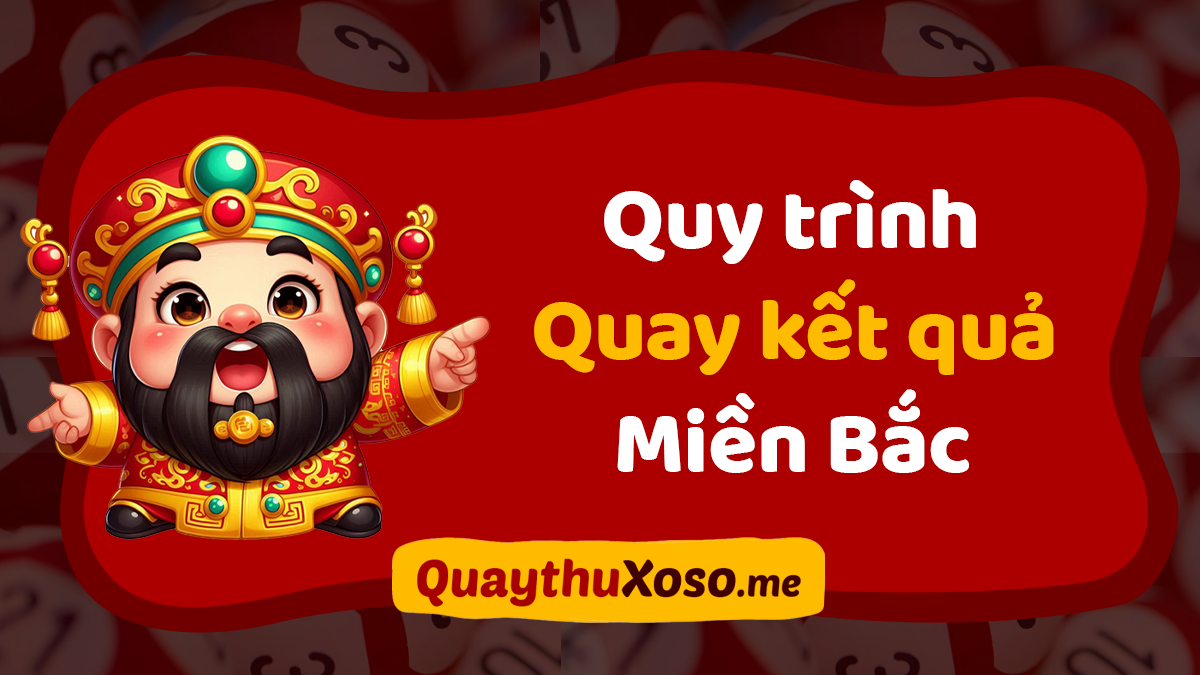 Quy trình quay kết quả xổ số miền Bắc diễn ra như thế nào?