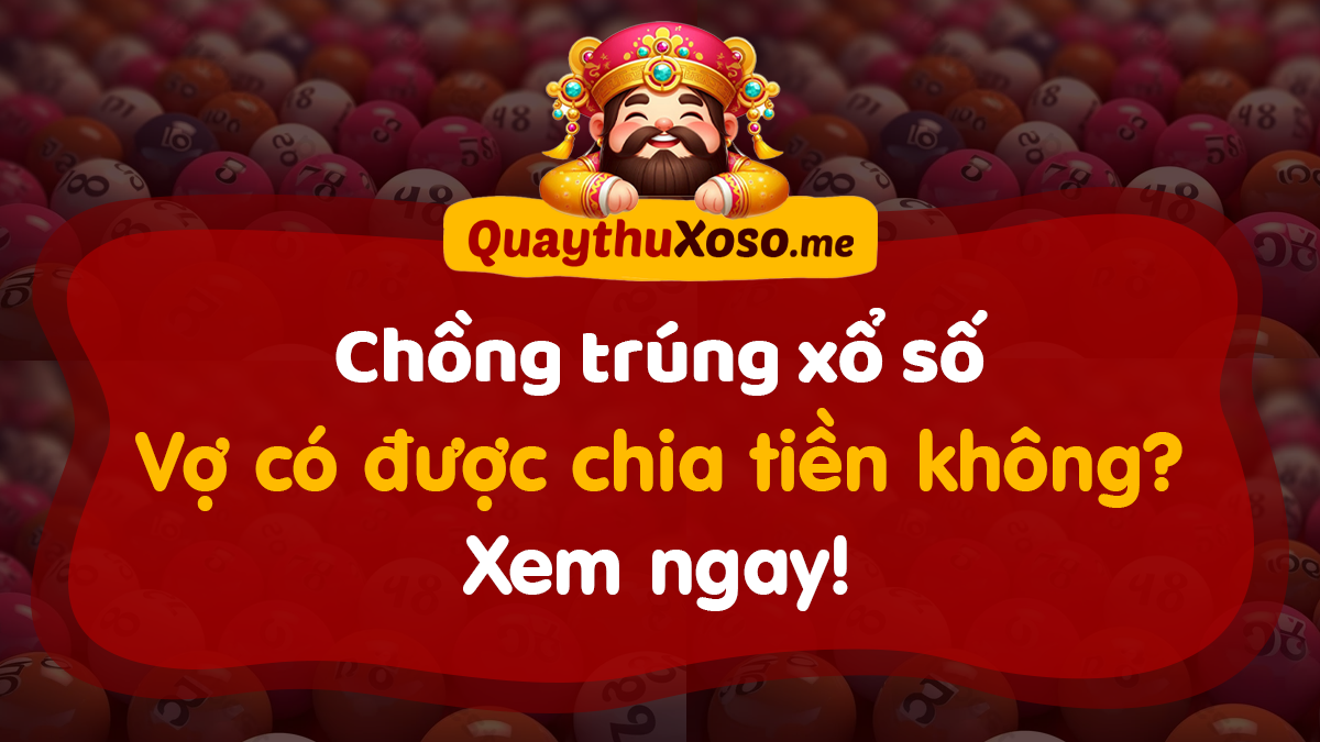 Chồng trúng xổ số, vợ có được chia tiền thưởng không?