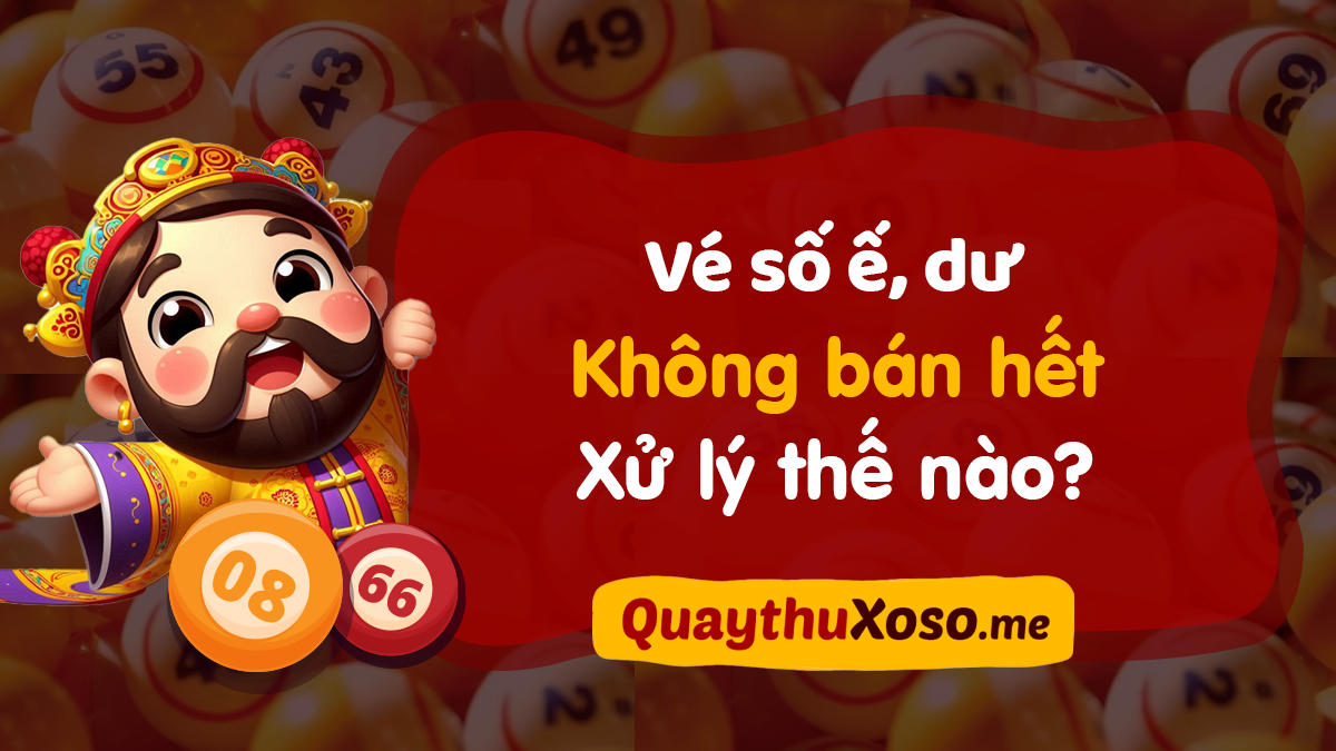 Vé số ế trả lại được không? Vé số dư không bán hết xử lý thế nào?