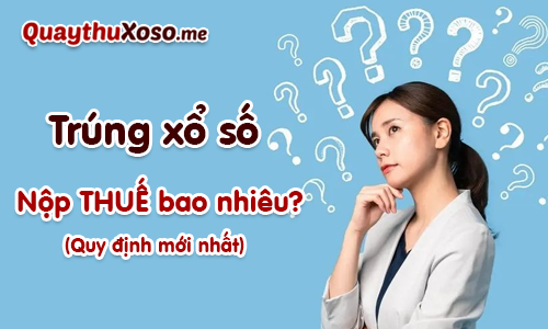 Trúng XS có phải đóng thuế không? Trúng XS có phải đóng thuế không?
