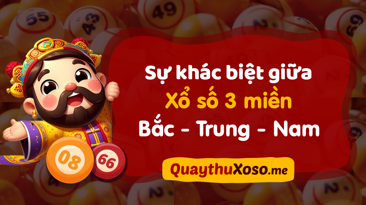 Phân biệt xổ số 3 miền Bắc, Trung, Nam với 7 khác biệt cơ bản