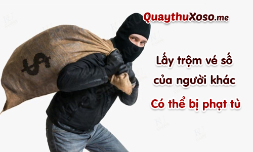 Lấy trộm vé số của người khác đi lĩnh thưởng có thể bị phạt tù Lấy trộm vé số của người khác đi lĩnh thưởng có thể bị phạt tù
