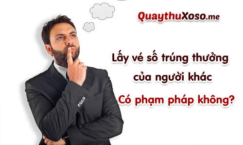 Chiếm đoạt vé số trúng thưởng của người khác là phạm pháp Chiếm đoạt vé số trúng thưởng của người khác là phạm pháp