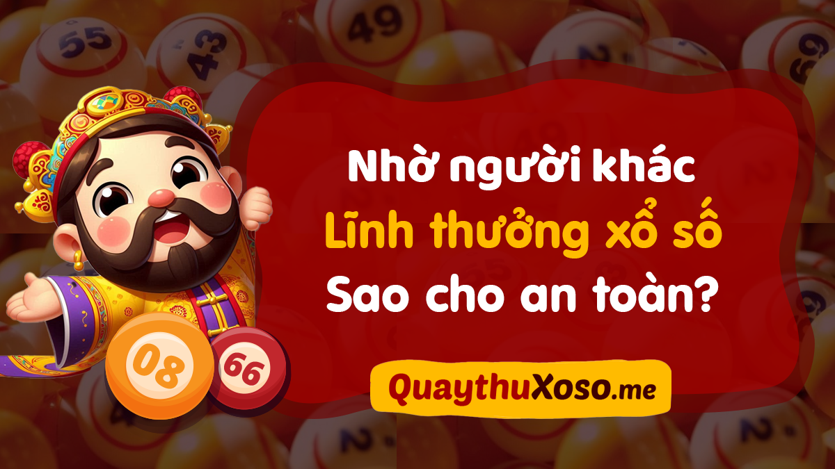 Có được ủy quyền cho người khác nhận tiền trúng thưởng xổ số?