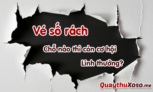 Vé số rách nhẹ ở chỗ không quan trọng thì còn cơ hội xem xét