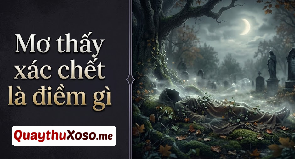 Nằm mơ thấy xác người chết có điềm báo gì?