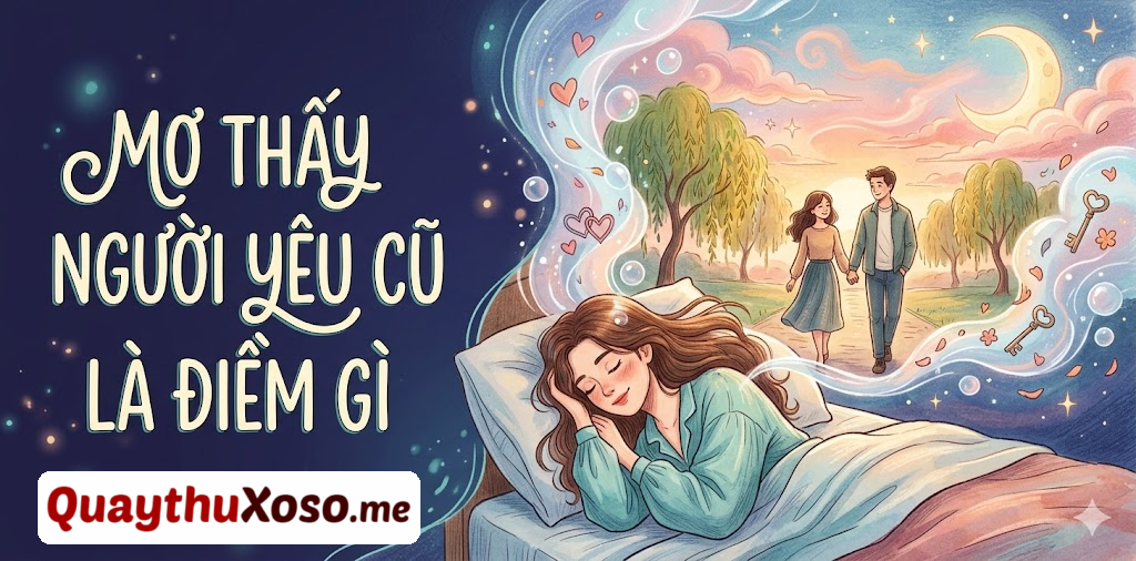 Chiêm bao thấy người yêu cũ là điềm may hay xui?