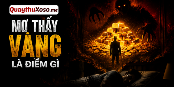 Chiêm bao thấy vàng là điềm may hay xui? Chiêm bao thấy vàng là điềm may hay xui?