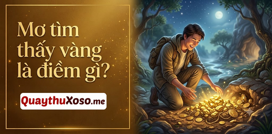 Chiêm bao thấy tìm được vàng dự báo điềm may hay xui?