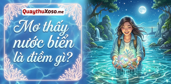 Nằm mơ thấy nước biển dự báo điềm may hay xui?