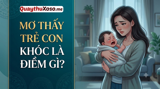 Nằm mơ thấy trẻ con khóc có điềm báo gì?