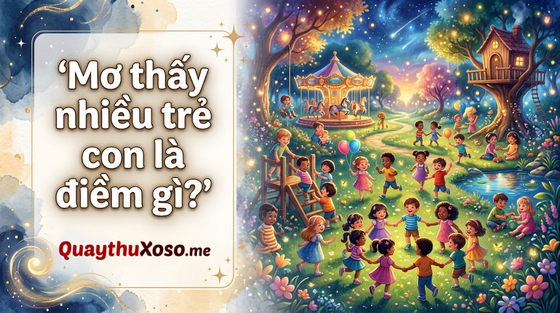 Chiêm bao thấy nhiều trẻ con có điềm báo tốt hay xấu?