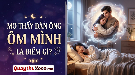 Nằm mơ thấy người đàn ông ôm mình ám chỉ điềm gì? Nằm mơ thấy người đàn ông ôm mình ám chỉ điềm gì?