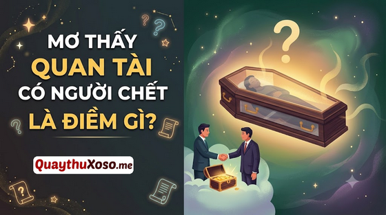 Ngủ mơ thấy quan tài có người chết, xác chết dự báo điềm gì?