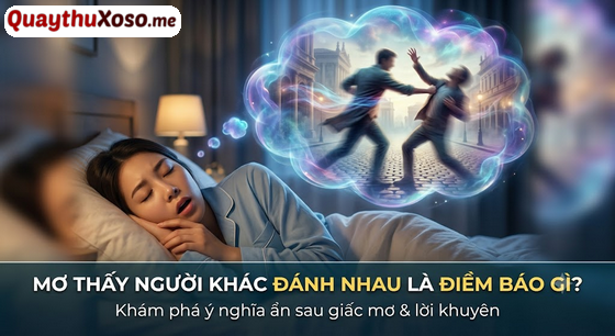Nằm mơ thấy người khác đánh nhau là điềm hung hay cát?