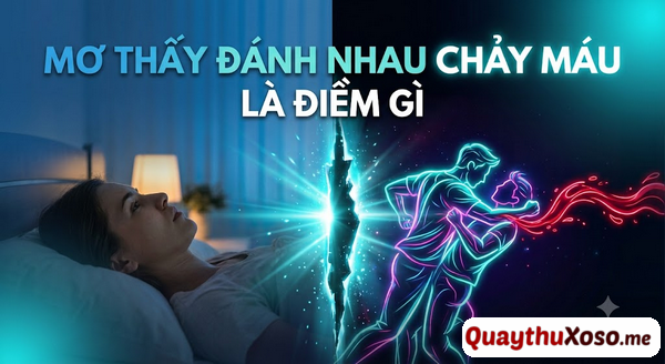 Chiêm bao thấy đánh nhau chảy máu là điềm may hay xui?