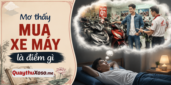 Nằm mơ thấy mua xe máy dự báo điềm may hay rủi? Nằm mơ thấy mua xe máy dự báo điềm may hay rủi?