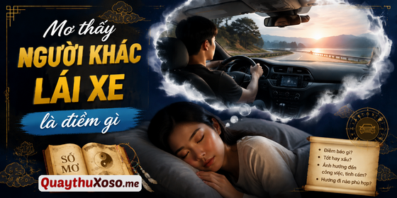 Nằm mơ thấy người khác lái xe dự báo điềm hung hay cát? Nằm mơ thấy người khác lái xe dự báo điềm hung hay cát?