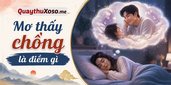 Nằm mơ thấy chồng dự báo điềm hung hay cát?