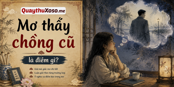 Nằm mơ thấy chồng cũ dự báo điềm hung hay cát? Nằm mơ thấy chồng cũ dự báo điềm hung hay cát?