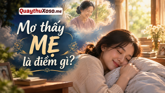 Nằm mơ thấy mẹ dự báo điềm tốt hay xấu?