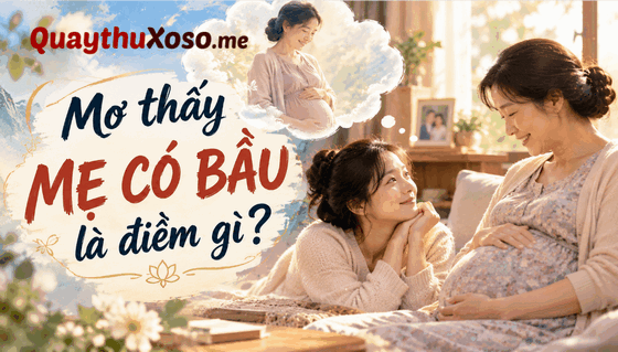 Nằm mơ thấy mẹ mang thai, sinh em bé báo hiệu điềm may hay rủi?