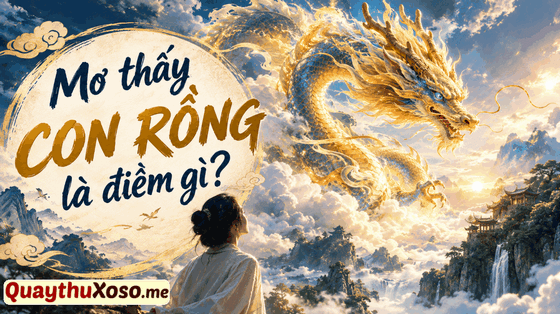 Nằm mơ thấy con rồng dự báo điềm may hay xui? Nằm mơ thấy con rồng dự báo điềm may hay xui?